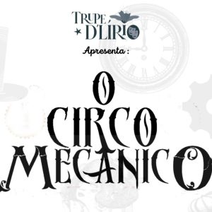 Espetáculo “O Circo Mecânico – Trupe D`Lírio” – dia 30 de setembro às 20h